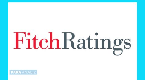 Fitch Ratings Türkiye raporunu açıkladı: İşte Fitch'in Türkiye kredi notu